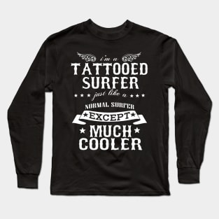 I’M A Tattooed Surfer Just Like A Normal Surfer Except Much Cooler Long Sleeve T-Shirt